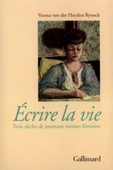 Ecrire la vie : Trois siècle de journaux intimes féminins