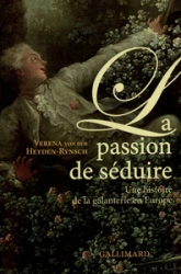 La Passion de séduire : Une histoire de la galanterie en Europe