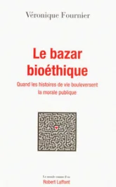 Le bazar bioéthique : Quand les histoires de vie bouleversent la morale publique