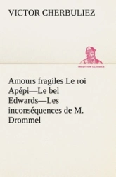 Amours fragiles Le roi Apépi - Le bel Edwards - Les inconséquences de M. Drommel