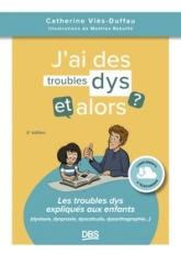 J'ai des troubles dys, et alors ? : Les troubles dys expliqués aux enfants