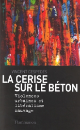 La Cerise sur le béton : Violences urbaines et libéralisme sauvage