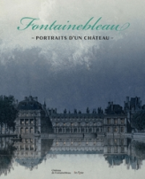 FONTAINEBLEAU, PORTRAITS D'UN CHÂTEAU