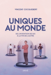 Uniques au monde - De l'invention de soi à la fin de l'autre