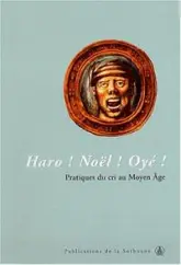 Haro ! Noël ! Oyé ! : Pratiques du cri au Moyen Age