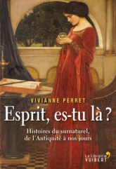 Esprit, es-tu là ? : Histoires du surnaturel, de l'Antiquité à nos jours