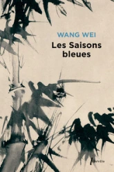 Les saisons bleues : L'oeuvre de Wang Wei poète et peintre