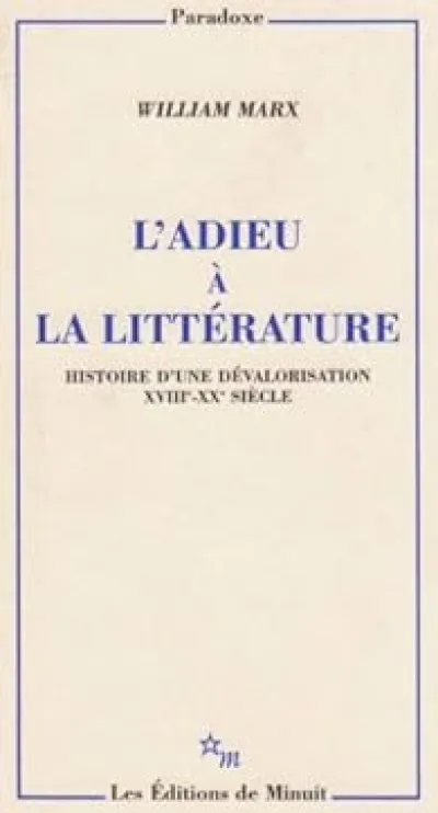 L'adieu à la littérature : Histoire d'une dévalorisation XVIIIe-XXe siècle