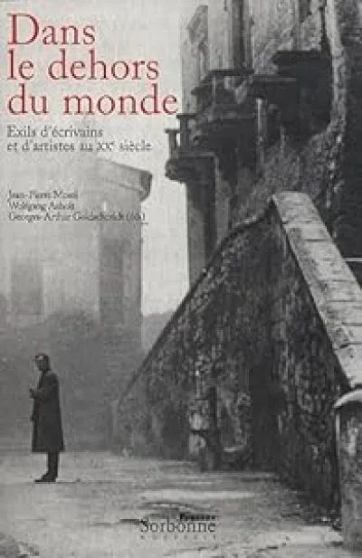 Dans le dehors du monde : Exils d'écrivains et d'artistes au XXe siècle