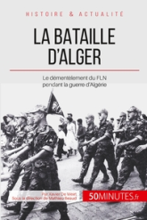 La bataille d'Alger: Le démentèlement du FLN pendant la guerre d'Algérie