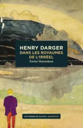 Henry Darger : Dans les royaumes de l'Irréel