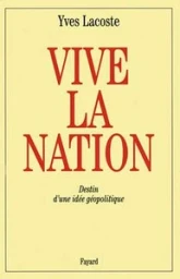 Vive la nation : Destin d'un idée géopolitique