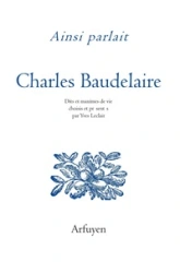 Ainsi parlait Charles Baudelaire : Dits et maximes de vie