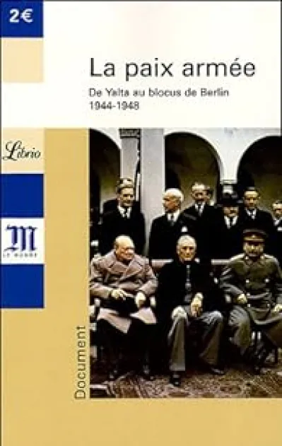 La paix armée : De Yalta au blocus de Berlin 1944-1948